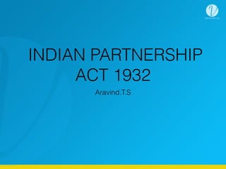 INDIAN PARTNERSHIP
ACT 1932
Aravind.T.S
 