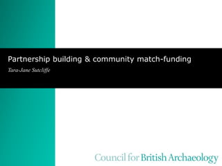 Partnership building & community match-funding
Tara-Jane Sutcliffe
 