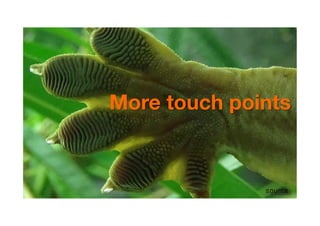 More touch points
 