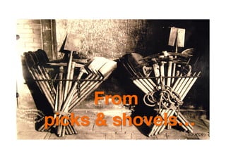 From 


picks & shovels…
 