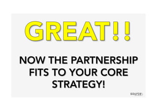 NOW THE PARTNERSHIP
FITS TO YOUR CORE
STRATEGY!
 