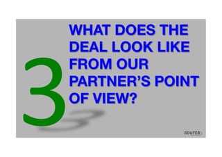 WHAT DOES THE
DEAL LOOK LIKE
FROM OUR
PARTNER’S POINT
OF VIEW?
3	
  
 