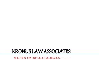 SOLUTION TO YOUR ALL LEGAL HASSLES . . . . . ….
KRONUS LAW ASSOCIATES
 