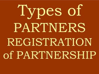 Types of
PARTNERS
REGISTRATION
of PARTNERSHIP
 