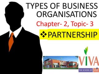 TYPES OF BUSINESS
ORGANISATIONS
Chapter- 2, Topic- 3
PARTNERSHIP
 