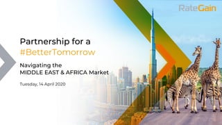 Partnership for a
#BetterTomorrow
Navigating the
MIDDLE EAST & AFRICA Market
Tuesday, 14 April 2020
 