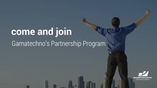 1
About UsGamatechno’s PartnershipProgram
come and join
 