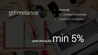 8
gtFreelance
๏ Personal
๏ ICT Related Knowledge
๏ Located in Indonesia
profit sharing fee min 5%
 