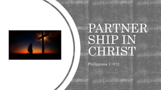 PARTNER
SHIP IN
CHRIST
Philippians 1: 3-11
 