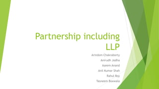 Partnership including
LLP
Arindom Chakraborty
Anirudh Jodha
Aseem Anand
Anil Kumar Shah
Rahul Roy
Tasneem Boxwala
 