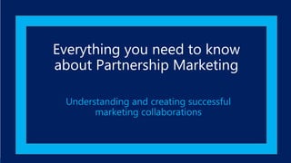Everything you need to know
about Partnership Marketing
Understanding and creating successful
marketing collaborations
 