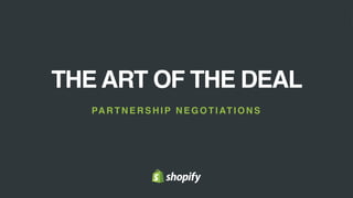 THE ART OF THE DEAL
PA R T N E R S H I P N E G O T I AT I O N S
 