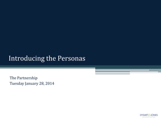 Introducing the Personas
The Partnership
Tuesday January 28, 2014

 