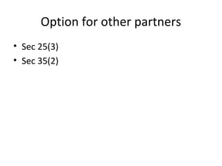 Option for other partners
• Sec 25(3)
• Sec 35(2)
 