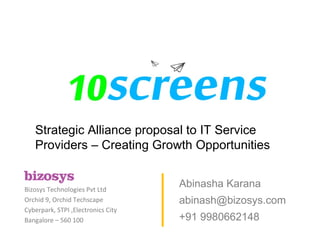 Bizosys Technologies Pvt Ltd Orchid 9, Orchid Techscape Cyberpark, STPI ,Electronics City Bangalore – 560 100 Abinasha Karana [email_address] +91 9980662148  Strategic Alliance proposal to IT Service Providers – Creating Growth Opportunities 