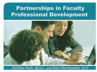 Partnerships in Faculty Professional Development   Debbie Kell,  MCCC  and  Ken Ronkowitz , NJIT 