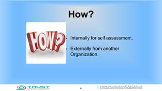 How?
• Internally for self assessment.
• Externally from another
Organization.
41
 