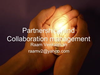 Partnerships and
Collaboration management
Raam Venkatesan
raamv2@yahoo.com

Raam Venkatesan ©

 