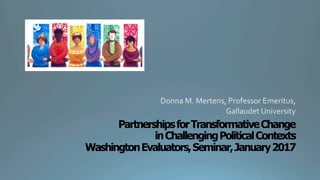PartnershipsforTransformativeChange
inChallengingPoliticalContexts
WashingtonEvaluators,Seminar,January2017
 