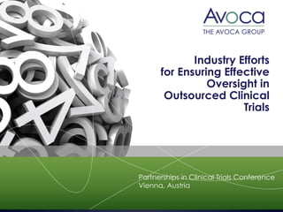 Industry Efforts
for Ensuring Effective
Oversight in
Outsourced Clinical
Trials
Partnerships in Clinical Trials Conference
Vienna, Austria
 