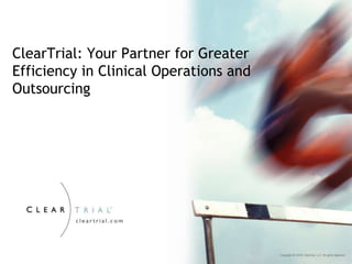 ClearTrial: Your Partner for Greater
Efficiency in Clinical Operations and
Outsourcing




      www.cleartrial.com
 