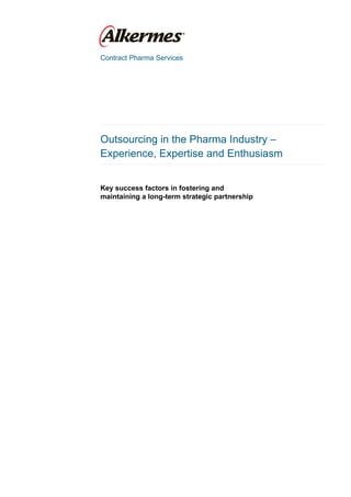 Contract Pharma Services




Outsourcing in the Pharma Industry –
Experience, Expertise and Enthusiasm


Key success factors in fostering and
maintaining a long-term strategic partnership
 