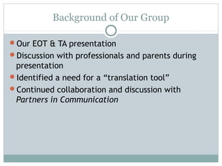 Background of Our Group
Our EOT & TA presentation
Discussion with professionals and parents during
presentation
Identif...