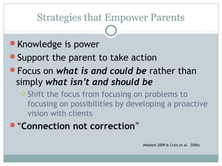 Strategies that Empower Parents
Knowledge is power
Support the parent to take action
Focus on what is and could be rath...