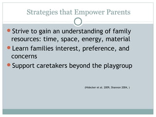 Strategies that Empower Parents
Strive to gain an understanding of family
resources: time, space, energy, material
Learn...