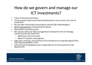 How do we govern and manage our 
ICT investments? 
• 2 tiers of steering committees 
• ‘Fit for purpose’ governance determ...