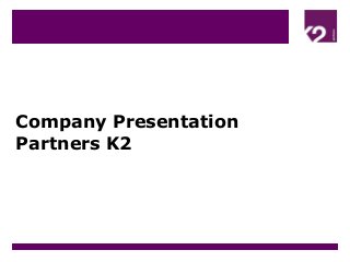 Company Presentation
Partners K2
 