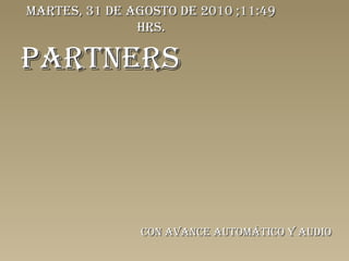 PARTNERS Con avance automático y audio martes, 31 de agosto de 2010  ; 11:49  hrs. 