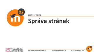 MOODLE 3.2 RELEASE
Správa stránek
E: info@pragodata.cz T: +420 545 211 580W: www.moodlepartner.cz
 