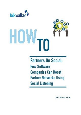 Partners On Social:
How Software
Companies Can Boost
Partner Networks Using
Social Listening
 