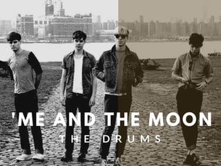 'ME AND THE MOON
T H E D R U M S
 