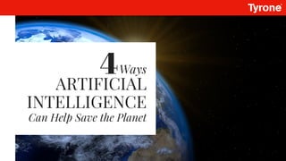 ARTIFICIAL
INTELLIGENCE
Can Help Save the Planet
Ways4
 