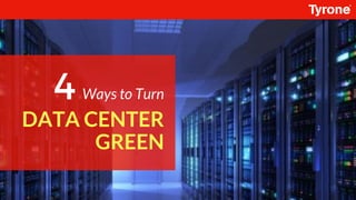 DATA CENTER
GREEN
Ways to Turn4
 
