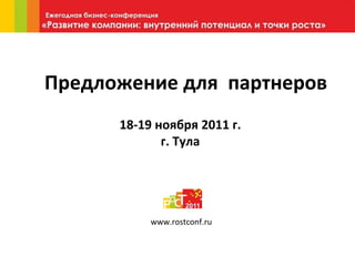Предложение для  партнеров 18-19 ноября 2011 г. г. Тула www.rostconf.ru 