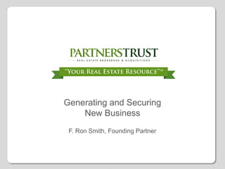 Generating and Securing
New Business
F. Ron Smith, Founding Partner
 