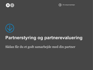 DI’s eksportværktøjer

25.

Partnerstyring og partnerevaluering
Sådan får du et godt samarbejde med din partner

9.

12

 