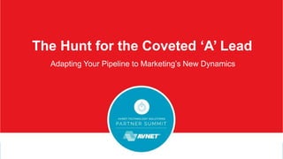 The Hunt for the Coveted ‘A’ Lead
Adapting Your Pipeline to Marketing’s New Dynamics
 