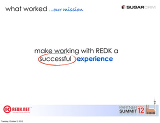 what worked ...our mission




                           make working with REDK a
                            successful experience




Tuesday, October 2, 2012
 