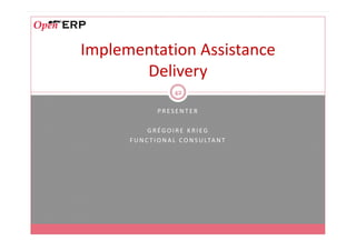 Implementation Assistance
       Delivery
                       42

                PRESENTER

             GRÉGOIRE KRIEG
      F U N C T I O N A L C O N S U LTA N T
 