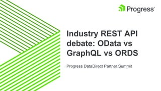 Industry REST API
debate: OData vs
GraphQL vs ORDS
Progress DataDirect Partner Summit
 