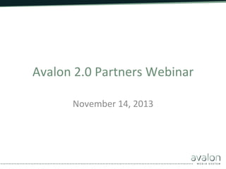 Avalon	
  2.0	
  Partners	
  Webinar	
  
November	
  14,	
  2013	
  

 
