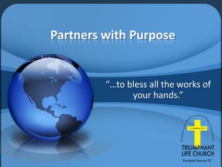 Partners with Purpose


         “…to bless all the works of
               your hands.”
 
