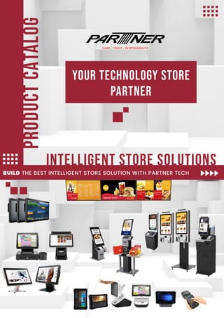 YOUR TECHNOLOGY STORE
PARTNER
PRODUCT
CATALOG
BUILD THE BEST INTELLIGENT STORE SOLUTION WITH PARTNER TECH
INTELLIGENT STORE SOLUTIONS
 
