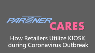 1
How Retailers Utilize KIOSK
during Coronavirus Outbreak
 