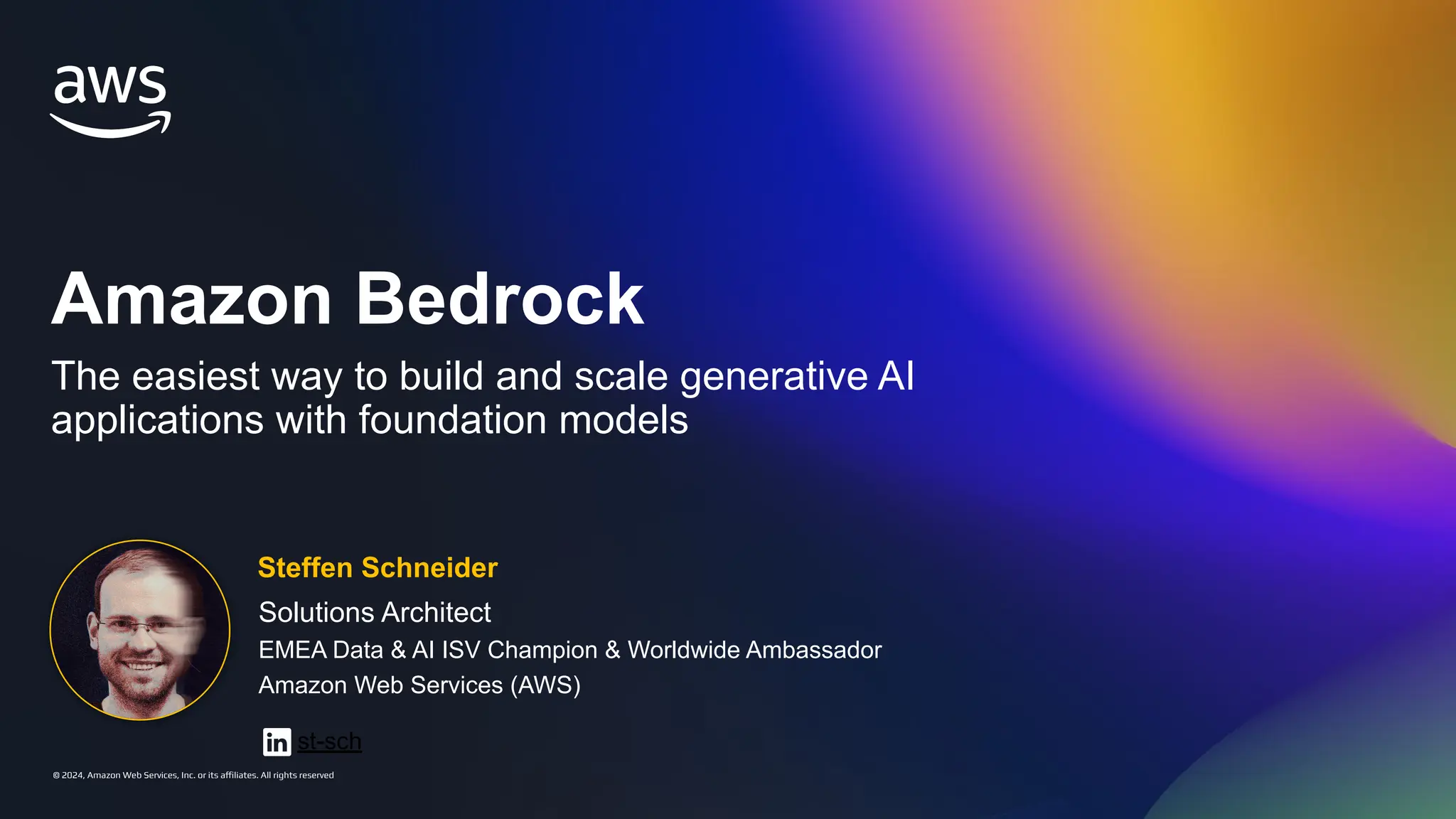 © 2024, Amazon Web Services, Inc. or its affiliates. All rights reserved
Amazon Bedrock
The easiest way to build and scale generative AI
applications with foundation models
Solutions Architect
EMEA Data & AI ISV Champion & Worldwide Ambassador
Amazon Web Services (AWS)
Steffen Schneider
st-sch
 
