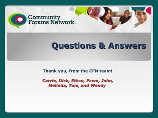 Questions & Answers


Thank you, from the CFN team!

Carrie, Dick, Ethan, Fawn, John,
  Melinda, Tom, and Wendy
 